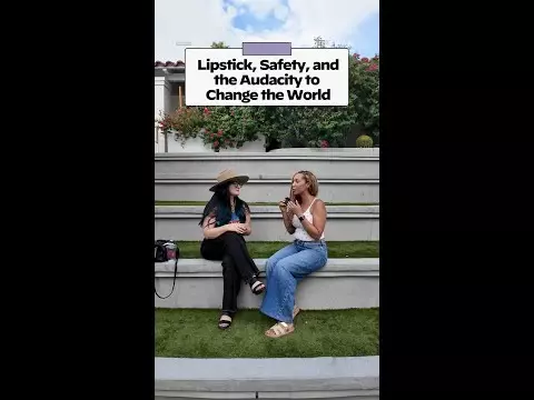 Lipstick, Safety and the Audacity to Change the World