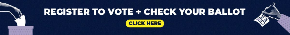 Register to vote and check your ballot. Click here.