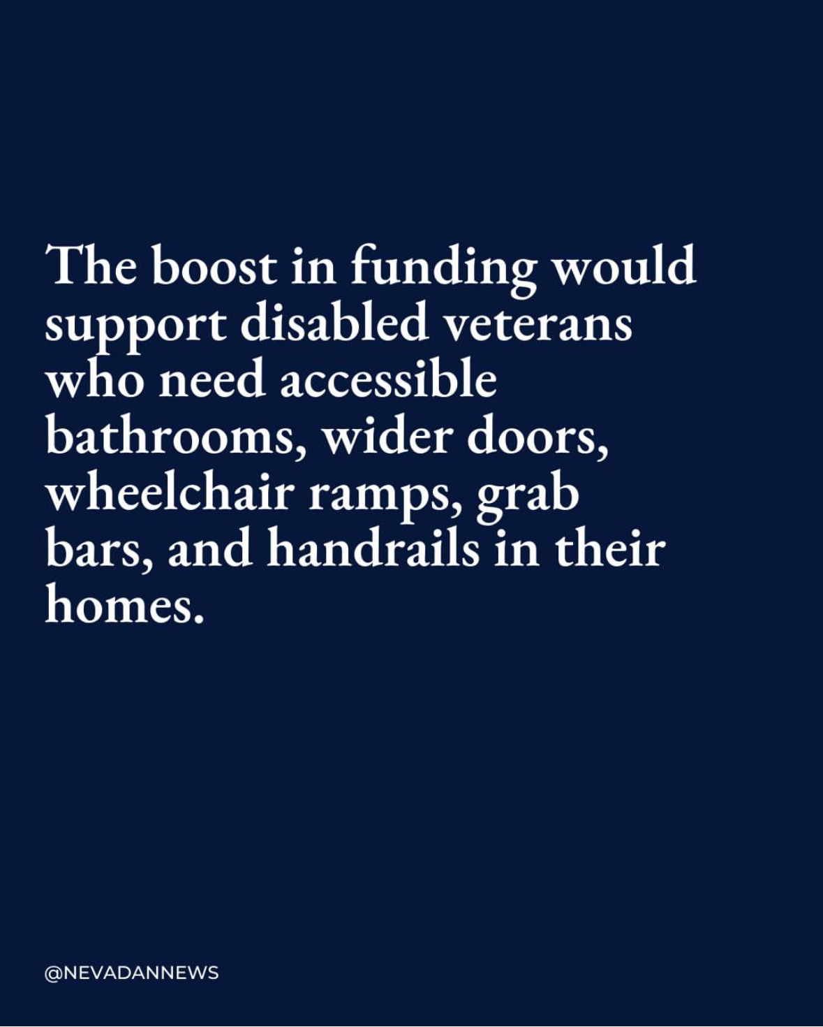 The boost in funding would support disabled veterans who need accessible bathrooms, wider doors, wheelchair ramps, grab bars, and handrails in their homes.